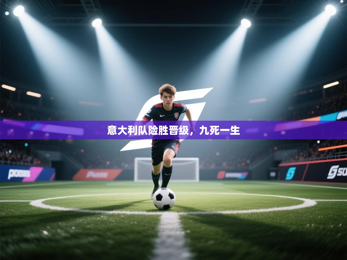 意大利队险胜晋级，九死一生  第1张