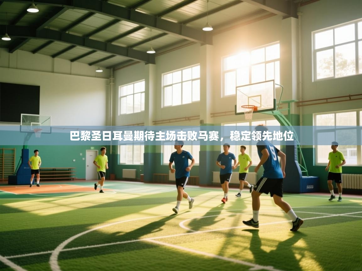 巴黎圣日耳曼期待主场击败马赛,稳定领先地位 第2张