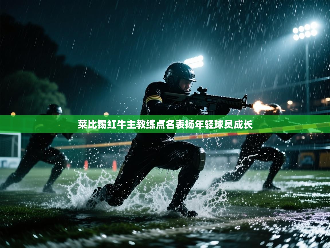 莱比锡红牛主教练点名表扬年轻球员成长 第1张